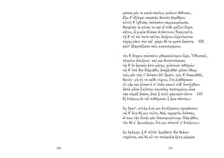 248
μέσση μέν τε κατὰ σπείους κοίλοιο δέδυκεν,
ἔξω δ' ἐξίσχει κεφαλὰς δεινοῖο βερέθρου·
αὐτοῦ δ' ἰχθυάᾳ, σκόπελον περιμαιμώωσα,
δελφῖνάς τε κύνας τε καὶ εἴ ποθι μεῖζον ἕλῃσι
κῆτος, ἃ μυρία βόσκει ἀγάστονος Ἀμφιτρίτη.
τῇ δ' οὔ πώ ποτε ναῦται ἀκήριοι εὐχετόωνται
παρφυγέειν σὺν νηΐ· φέρει δέ τε κρατὶ ἑκάστῳ 100
φῶτ' ἐξαρπάξασα νεὸς κυανοπρῴροιο.
τὸν δ' ἕτερον σκόπελον χθαμαλώτερον ὄψει, Ὀδυσσεῦ,
πλησίον ἀλλήλων· καί κεν διοϊστεύσειας.
τῷ δ' ἐν ἐρινεός ἐστι μέγας, φύλλοισι τεθηλώς·
τῷ δ' ὑπὸ δῖα Χάρυβδις ἀναῤῥυβδεῖ μέλαν ὕδωρ.
τρὶς μὲν γάρ τ' ἀνίησιν ἐπ' ἤματι, τρὶς δ' ἀναρυβδεῖ,
δεινόν· μὴ σύ γε κεῖθι τύχοις, ὅτε ῥυβδήσειεν·
οὐ γάρ κεν ῥύσαιτό σ' ὑπὲκ κακοῦ οὐδ' ἐνοσίχθων.
ἀλλὰ μάλα Σκύλλης σκοπέλῳ πεπλημένος ὦκα
νῆα παρὲξ ἐλάαν, ἐπεὶ ἦ πολὺ φέρτερόν ἐστιν 110
ἓξ ἑτάρους ἐν νηῒ ποθήμεναι ἢ ἅμα πάντας.»
ὣς ἔφατ', αὐτὰρ ἐγώ μιν ἀτυζόμενος προσέειπον·
«εἰ δ' ἄγε δή μοι τοῦτο, θεά, νημερτὲς ἐνίσπες,
εἴ πως τὴν ὀλοὴν μὲν ὑπεκπροφύγοιμι Χάρυβδιν,
τὴν δέ κ' ἀμυναίμην, ὅτε μοι σίνοιτό γ' ἑταίρους.»
ὣς ἐφάμην, ἡ δ' αὐτίκ' ἀμείβετο δῖα θεάων·
«σχέτλιε, καὶ δὴ αὖ τοι πολεμήϊα ἔργα μέμηλε
253
 