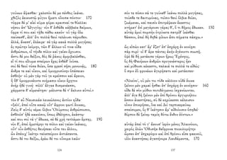 γούνων ἅψασθαι· χαλεπὸν δέ με πένθος ἱκάνει.
χθιζὸς ἐεικοστῷ φύγον ἤματι οἴνοπα πόντον· 170
τόφρα δέ μ' αἰεὶ κῦμα φόρει κραιπναί τε θύελλαι
νήσου ἀπ' Ὠγυγίης· νῦν δ' ἐνθάδε κάββαλε δαίμων,
ὄφρα τί που καὶ τῇδε πάθω κακόν· οὐ γὰρ ὀΐω
παύσεσθ', ἀλλ' ἔτι πολλὰ θεοὶ τελέουσι πάροιθεν.
ἀλλά, ἄνασσ', ἐλέαιρε· σὲ γὰρ κακὰ πολλὰ μογήσας
ἐς πρώτην ἱκόμην, τῶν δ' ἄλλων οὔ τινα οἶδα
ἀνθρώπων, οἳ τήνδε πόλιν καὶ γαῖαν ἔχουσιν.
ἄστυ δέ μοι δεῖξον, δὸς δὲ ῥάκος ἀμφιβαλέσθαι,
εἴ τί που εἴλυμα σπείρων ἔχες ἐνθάδ' ἰοῦσα.
σοὶ δὲ θεοὶ τόσα δοῖεν, ὅσα φρεσὶ σῇσι μενοινᾷς, 180
ἄνδρα τε καὶ οἶκον, καὶ ὁμοφροσύνην ὀπάσειαν
ἐσθλήν· οὐ μὲν γὰρ τοῦ γε κρεῖσσον καὶ ἄρειον,
ἢ ὅθ' ὁμοφρονέοντε νοήμασιν οἶκον ἔχητον
ἀνὴρ ἠδὲ γυνή· πόλλ' ἄλγεα δυσμενέεσσι,
χάρματα δ' εὐμενέτῃσι· μάλιστα δέ τ' ἔκλυον αὐτοί.»
τὸν δ' αὖ Ναυσικάα λευκώλενος ἀντίον ηὔδα·
«ξεῖν', ἐπεὶ οὔτε κακῷ οὔτ' ἄφρονι φωτὶ ἔοικας,
Ζεὺς δ' αὐτὸς νέμει ὄλβον Ὀλύμπιος ἀνθρώποισιν,
ἐσθλοῖσ' ἠδὲ κακοῖσιν, ὅπως ἐθέλῃσιν, ἑκάστῳ·
καί που σοὶ τά γ' ἔδωκε, σὲ δὲ χρὴ τετλάμεν ἔμπης. 190
νῦν δ', ἐπεὶ ἡμετέρην τε πόλιν καὶ γαῖαν ἱκάνεις,
οὔτ' οὖν ἐσθῆτος δευήσεαι οὔτε τευ ἄλλου,
ὧν ἐπέοιχ' ἱκέτην ταλαπείριον ἀντιάσαντα.
ἄστυ δέ τοι δείξω, ἐρέω δέ τοι οὔνομα λαῶν·
124
σόν τε πόσιν σά τε γούναθ' ἱκάνω πολλὰ μογήσας,
τούσδε τε δαιτυμόνας, τοῖσιν θεοὶ ὄλβια δοῖεν,
ζωέμεναι, καὶ παισὶν ἐπιτρέψειεν ἕκαστος
κτήματ' ἐνὶ μεγάροισι γέρας θ', ὅ τι δῆμος ἔδωκεν. 150
αὐτὰρ ἐμοὶ πομπὴν ὀτρύνετε πατρίδ' ἱκέσθαι
θᾶσσον, ἐπεὶ δὴ δηθὰ φίλων ἄπο πήματα πάσχω.»
ὣς εἰπὼν κατ' ἄρ' ἕζετ' ἐπ' ἐσχάρῃ ἐν κονίῃσι
πὰρ πυρί· οἱ δ' ἄρα πάντες ἀκὴν ἐγένοντο σιωπῇ.
ὀψὲ δὲ δὴ μετέειπε γέρων ἥρως Ἐχένηος,
ὃς δὴ Φαιήκων ἀνδρῶν προγενέστερος ἦεν
καὶ μύθοισι κέκαστο, παλαιά τε πολλά τε εἰδώς·
ὅ σφιν ἐῢ φρονέων ἀγορήσατο καὶ μετέειπεν·
«Ἀλκίνο', οὐ μέν τοι τόδε κάλλιον οὐδὲ ἔοικε
ξεῖνον μὲν χαμαὶ ἧσθαι ἐπ' ἐσχάρῃ ἐν κονίῃσιν· 160
οἵδε δὲ σὸν μῦθον ποτιδέγμενοι ἰσχανόωνται.
ἀλλ' ἄγε δὴ ξεῖνον μὲν ἐπὶ θρόνου ἀργυροήλου
ἕσσον ἀναστήσας, σὺ δὲ κηρύκεσσι κέλευσον
οἶνον ἐπικρῆσαι, ἵνα καὶ Διὶ τερπικεραύνῳ
σπείσομεν, ὅς θ' ἱκέτῃσιν ἅμ' αἰδοίοισιν ὀπηδεῖ·
δόρπον δὲ ξείνῳ ταμίη δότω ἔνδον ἐόντων.»
αὐτὰρ ἐπεὶ τό γ' ἄκουσ' ἱερὸν μένος Ἀλκινόοιο,
χειρὸς ἑλὼν Ὀδυσῆα δαΐφρονα ποικιλομήτην
ὦρσεν ἀπ' ἐσχαρόφιν καὶ ἐπὶ θρόνου εἷσε φαεινοῦ,
υἱὸν ἀναστήσας ἀγαπήνορα Λαοδάμαντα, 170
137
 