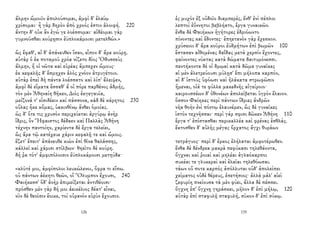 ἅλμην ὤμοιϊν ἀπολούσομαι, ἀμφὶ δ' ἐλαίῳ
χρίσομαι· ἦ γὰρ δηρὸν ἀπὸ χροός ἐστιν ἀλοιφή. 220
ἄντην δ' οὐκ ἂν ἐγώ γε λοέσσομαι· αἰδέομαι γὰρ
γυμνοῦσθαι κούρῃσιν ἐϋπλοκάμοισι μετελθών.»
ὣς ἔφαθ', αἱ δ' ἀπάνευθεν ἴσαν, εἶπον δ' ἄρα κούρῃ.
αὐτὰρ ὁ ἐκ ποταμοῦ χρόα νίζετο δῖος Ὀδυσσεὺς
ἅλμην, ἥ οἱ νῶτα καὶ εὐρέας ἄμπεχεν ὤμους·
ἐκ κεφαλῆς δ' ἔσμηχεν ἁλὸς χνόον ἀτρυγέτοιο.
αὐτὰρ ἐπεὶ δὴ πάντα λοέσσατο καὶ λίπ' ἄλειψεν,
ἀμφὶ δὲ εἵματα ἕσσαθ' ἅ οἱ πόρε παρθένος ἀδμής,
τὸν μὲν Ἀθηναίη θῆκεν, Διὸς ἐκγεγαυῖα,
μείζονά τ' εἰσιδέειν καὶ πάσσονα, κὰδ δὲ κάρητος 230
οὔλας ἧκε κὄμας, ὑακινθίνῳ ἄνθει ὁμοίας.
ὡς δ' ὅτε τις χρυσὸν περιχεύεται ἀργύρῳ ἀνὴρ
ἴδρις, ὃν Ἥφαιστος δέδαεν καὶ Παλλὰς Ἀθήνη
τέχνην παντοίην, χαρίεντα δὲ ἔργα τελείει,
ὣς ἄρα τῷ κατέχευε χάριν κεφαλῇ τε καὶ ὤμοις.
ἕζετ' ἔπειτ' ἀπάνευθε κιὼν ἐπὶ θῖνα θαλάσσης,
κάλλεϊ καὶ χάρισι στίλβων· θηεῖτο δὲ κούρη.
δή ῥα τότ' ἀμφιπόλοισιν ἐϋπλοκάμοισι μετηύδα·
«κλῦτέ μοι, ἀμφίπολοι λευκώλενοι, ὄφρα τι εἴπω.
οὐ πάντων ἀέκητι θεῶν, οἳ Ὄλυμπον ἔχουσι, 240
Φαιήκεσσ' ὅδ' ἀνὴρ ἐπιμείξεται ἀντιθέοισι·
πρόσθεν μὲν γὰρ δή μοι ἀεικέλιος δέατ' εἶναι,
νῦν δὲ θεοῖσιν ἔοικε, τοὶ οὐρανὸν εὐρὺν ἔχουσιν.
126
ἐς μυχὸν ἐξ οὐδοῖο διαμπερές, ἔνθ' ἐνὶ πέπλοι
λεπτοὶ ἐΰννητοι βεβλήατο, ἔργα γυναικῶν.
ἔνθα δὲ Φαιήκων ἡγήτορες ἑδριόωντο
πίνοντες καὶ ἔδοντες· ἐπηετανὸν γὰρ ἔχεσκον.
χρύσειοι δ' ἄρα κοῦροι ἐϋδμήτων ἐπὶ βωμῶν 100
ἕστασαν αἰθομένας δαΐδας μετὰ χερσὶν ἔχοντες,
φαίνοντες νύκτας κατὰ δώματα δαιτυμόνεσσι.
πεντήκοντα δέ οἱ δμῳαὶ κατὰ δῶμα γυναῖκες
αἱ μὲν ἀλετρεύουσι μύλῃσ' ἔπι μήλοπα καρπόν,
αἱ δ' ἱστοὺς ὑφόωσι καὶ ἠλάκατα στρωφῶσιν
ἥμεναι, οἱά τε φύλλα μακεδνῆς αἰγείροιο·
καιρουσσέων δ' ὀθονέων ἀπολείβεται ὑγρὸν ἔλαιον.
ὅσσον Φαίηκες περὶ πάντων ἴδριες ἀνδρῶν
νῆα θοὴν ἐνὶ πόντῳ ἐλαυνέμεν, ὣς δὲ γυναῖκες
ἱστὸν τεχνῆσσαι· περὶ γάρ σφισι δῶκεν Ἀθήνη 110
ἔργα τ' ἐπίστασθαι περικαλλέα καὶ φρένας ἐσθλάς.
ἔκτοσθεν δ' αὐλῆς μέγας ὄρχατος ἄγχι θυράων
τετράγυος· περὶ δ' ἕρκος ἐλήλαται ἀμφοτέρωθεν.
ἔνθα δὲ δένδρεα μακρὰ πεφύκασι τηλεθάοντα,
ὄγχναι καὶ ῥοιαὶ καὶ μηλέαι ἀγλαόκαρποι
συκέαι τε γλυκεραὶ καὶ ἐλαῖαι τηλεθόωσαι.
τάων οὔ ποτε καρπὸς ἀπόλλυται οὐδ' ἀπολείπει
χείματος οὐδὲ θέρευς, ἐπετήσιος· ἀλλὰ μάλ' αἰεὶ
ζεφυρίη πνείουσα τὰ μὲν φύει, ἄλλα δὲ πέσσει.
ὄγχνη ἐπ' ὄγχνῃ γηράσκει, μῆλον δ' ἐπὶ μήλῳ, 120
αὐτὰρ ἐπὶ σταφυλῇ σταφυλή, σῦκον δ' ἐπὶ σύκῳ.
135
 