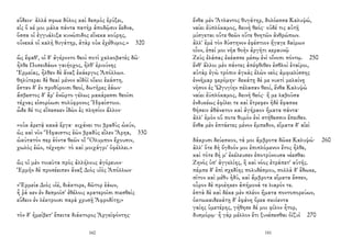 εὕδειν· ἀλλά σφωε δόλος καὶ δεσμὸς ἐρύξει,
εἰς ὅ κέ μοι μάλα πάντα πατὴρ ἀποδῷσιν ἔεδνα,
ὅσσα οἱ ἐγγυάλιξα κυνώπιδος εἵνεκα κούρης,
οὕνεκά οἱ καλὴ θυγάτηρ, ἀτὰρ οὐκ ἐχέθυμος.» 320
ὣς ἔφαθ', οἱ δ' ἀγέροντο θεοὶ ποτὶ χαλκοβατὲς δῶ·
ἦλθε Ποσειδάων γαιήοχος, ἦλθ' ἐριούνης
Ἑρμείας, ἦλθεν δὲ ἄναξ ἑκάεργος Ἀπόλλων.
θηλύτεραι δὲ θεαὶ μένον αἰδόϊ οἴκοι ἑκάστη.
ἔσταν δ' ἐν προθύροισι θεοί, δωτῆρες ἑάων·
ἄσβεστος δ' ἄρ' ἐνῶρτο γέλως μακάρεσσι θεοῖσι
τέχνας εἰσορόωσι πολύφρονος Ἡφαίστοιο.
ὧδε δέ τις εἴπεσκεν ἰδὼν ἐς πλησίον ἄλλον·
«οὐκ ἀρετᾷ κακὰ ἔργα· κιχάνει τοι βραδὺς ὠκύν,
ὡς καὶ νῦν Ἥφαιστος ἐὼν βραδὺς εἷλεν Ἄρηα, 330
ὠκύτατόν περ ἐόντα θεῶν οἳ Ὄλυμπον ἔχουσιν,
χωλὸς ἐών, τέχνῃσι· τὸ καὶ μοιχάγρι' ὀφέλλει.»
ὣς οἱ μὲν τοιαῦτα πρὸς ἀλλήλους ἀγόρευον·
Ἑρμῆν δὲ προσέειπεν ἄναξ Διὸς υἱὸς Ἀπόλλων·
«Ἑρμεία Διὸς υἱέ, διάκτορε, δῶτορ ἑάων,
ἦ ῥά κεν ἐν δεσμοῖσ' ἐθέλοις κρατεροῖσι πιεσθεὶς
εὕδειν ἐν λέκτροισι παρὰ χρυσῇ Ἀφροδίτῃ;»
τὸν δ' ἠμείβετ' ἔπειτα διάκτορος Ἀργεϊφόντης·
160
ἔνθα μὲν Ἄτλαντος θυγάτηρ, δολόεσσα Καλυψώ,
ναίει ἐϋπλόκαμος, δεινὴ θεός· οὐδέ τις αὐτῇ
μίσγεται οὔτε θεῶν οὔτε θνητῶν ἀνθρώπων.
ἀλλ' ἐμὲ τὸν δύστηνον ἐφέστιον ἤγαγε δαίμων
οἶον, ἐπεί μοι νῆα θοὴν ἀργῆτι κεραυνῷ
Ζεὺς ἐλάσας ἐκέασσε μέσῳ ἐνὶ οἴνοπι πόντῳ. 250
ἔνθ' ἄλλοι μὲν πάντες ἀπέφθιθεν ἐσθλοὶ ἑταῖροι,
αὐτὰρ ἐγὼ τρόπιν ἀγκὰς ἑλὼν νεὸς ἀμφιελίσσης
ἐννῆμαρ φερόμην· δεκάτῃ δέ με νυκτὶ μελαίνῃ
νῆσον ἐς Ὠγυγίην πέλασαν θεοί, ἔνθα Καλυψὼ
ναίει ἐϋπλόκαμος, δεινὴ θεός· ἥ με λαβοῦσα
ἐνδυκέως ἐφίλει τε καὶ ἔτρεφεν ἠδὲ ἔφασκε
θήσειν ἀθάνατον καὶ ἀγήραον ἤματα πάντα·
ἀλλ' ἐμὸν οὔ ποτε θυμὸν ἐνὶ στήθεσσιν ἔπειθεν.
ἔνθα μὲν ἑπτάετες μένον ἔμπεδον, εἵματα δ' αἰεὶ
δάκρυσι δεύεσκον, τά μοι ἄμβροτα δῶκε Καλυψώ· 260
ἀλλ' ὅτε δὴ ὄγδοόν μοι ἐπιπλόμενον ἔτος ἦλθε,
καὶ τότε δή μ' ἐκέλευσεν ἐποτρύνουσα νέεσθαι
Ζηνὸς ὑπ' ἀγγελίης, ἢ καὶ νόος ἐτράπετ' αὐτῆς.
πέμπε δ' ἐπὶ σχεδίης πολυδέσμου, πολλὰ δ' ἔδωκε,
σῖτον καὶ μέθυ ἡδύ, καὶ ἄμβροτα εἵματα ἕσσεν,
οὖρον δὲ προέηκεν ἀπήμονά τε λιαρόν τε.
ἑπτὰ δὲ καὶ δέκα μὲν πλέον ἤματα ποντοπορεύων,
ὀκτωκαιδεκάτῃ δ' ἐφάνη ὄρεα σκιόεντα
γαίης ὑμετέρης, γήθησε δέ μοι φίλον ἦτορ,
δυσμόρῳ· ἦ γὰρ μέλλον ἔτι ξυνέσεσθαι ὀϊζυῖ 270
141
 