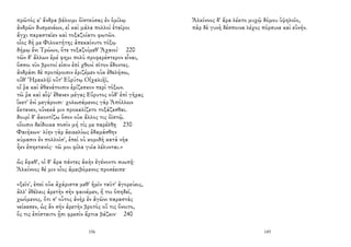 πρῶτός κ' ἄνδρα βάλοιμι ὀϊστεύσας ἐν ὁμίλῳ
ἀνδρῶν δυσμενέων, εἰ καὶ μάλα πολλοὶ ἑταῖροι
ἄγχι παρασταῖεν καὶ τοξαζοίατο φωτῶν.
οἶος δή με Φιλοκτήτης ἀπεκαίνυτο τόξῳ
δήμῳ ἔνι Τρώων, ὅτε τοξαζοίμεθ' Ἀχαιοί· 220
τῶν δ' ἄλλων ἐμέ φημι πολὺ προφερέστερον εἶναι,
ὅσσοι νῦν βροτοί εἰσιν ἐπὶ χθονὶ σῖτον ἔδοντες.
ἀνδράσι δὲ προτέροισιν ἐριζέμεν οὐκ ἐθελήσω,
οὔθ' Ἡρακλῆϊ οὔτ' Εὐρύτῳ Οἰχαλιῆϊ,
οἵ ῥα καὶ ἀθανάτοισιν ἐρίζεσκον περὶ τόξων.
τῶ ῥα καὶ αἶψ' ἔθανεν μέγας Εὔρυτος οὐδ' ἐπὶ γῆρας
ἵκετ' ἐνὶ μεγάροισι· χολωσάμενος γὰρ Ἀπόλλων
ἔκτανεν, οὕνεκά μιν προκαλίζετο τοξάζεσθαι.
δουρὶ δ' ἀκοντίζω ὅσον οὐκ ἄλλος τις ὀϊστῷ.
οἴοισιν δείδοικα ποσὶν μή τίς με παρέλθῃ 230
Φαιήκων· λίην γὰρ ἀεικελίως ἐδαμάσθην
κύμασιν ἐν πολλοῖσ', ἐπεὶ οὐ κομιδὴ κατὰ νῆα
ἦεν ἐπηετανός· τῶ μοι φίλα γυῖα λέλυνται.»
ὣς ἔφαθ', οἱ δ' ἄρα πάντες ἀκὴν ἐγένοντο σιωπῇ·
Ἀλκίνοος δέ μιν οἶος ἀμειβόμενος προσέειπε·
«ξεῖν', ἐπεὶ οὐκ ἀχάριστα μεθ' ἡμῖν ταῦτ' ἀγορεύεις,
ἀλλ' ἐθέλεις ἀρετὴν σὴν φαινέμεν, ἥ τοι ὀπηδεῖ,
χωόμενος, ὅτι σ' οὗτος ἀνὴρ ἐν ἀγῶνι παραστὰς
νείκεσεν, ὡς ἂν σὴν ἀρετὴν βροτὸς οὔ τις ὄνοιτο,
ὅς τις ἐπίσταιτο ᾗσι φρεσὶν ἄρτια βάζειν· 240
156
Ἀλκίνοος δ' ἄρα λέκτο μυχῷ δόμου ὑψηλοῖο,
πὰρ δὲ γυνὴ δέσποινα λέχος πόρσυνε καὶ εὐνήν.
145
 