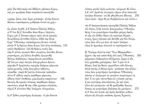 χεῖρ' ἕλε δεξιτερὴν καὶ ἐδέξατο χάλκεον ἔγχος,
καί μιν φωνήσας ἔπεα πτερόεντα προσηύδα·
«χαῖρε, ξεῖνε, παρ' ἄμμι φιλήσεαι· αὐτὰρ ἔπειτα
δείπνου πασσάμενος μυθήσεαι ὅττεό σε χρή.»
ὣς εἰπὼν ἡγεῖθ', ἡ δ' ἕσπετο Παλλὰς Ἀθήνη.
οἱ δ' ὅτε δή ῥ' ἔντοσθεν ἔσαν δόμου ὑψηλοῖο,
ἔγχος μέν ῥ' ἔστησε φέρων πρὸς κίονα μακρὴν
δουροδόκης ἔντοσθεν ἐϋξόου, ἔνθα περ ἄλλα
ἔγχε' Ὀδυσσῆος ταλασίφρονος ἵστατο πολλά,
αὐτὴν δ' ἐς θρόνον εἷσεν ἄγων, ὑπὸ λῖτα πετάσσας, 130
καλὸν δαιδάλεον· ὑπὸ δὲ θρῆνυς ποσὶν ἦεν.
πὰρ δ' αὐτὸς κλισμὸν θέτο ποικίλον, ἔκτοθεν ἄλλων
μνηστήρων, μὴ ξεῖνος ἀνιηθεὶς ὀρυμαγδῷ
δείπνῳ ἀηδήσειεν, ὑπερφιάλοισι μετελθών,
ἠδ' ἵνα μιν περὶ πατρὸς ἀποιχομένοιο ἔροιτο.
χέρνιβα δ' ἀμφίπολος προχόῳ ἐπέχευε φέρουσα
καλῇ χρυσείῃ, ὑπὲρ ἀργυρέοιο λέβητος,
νίψασθαι· παρὰ δὲ ξεστὴν ἐτάνυσσε τράπεζαν.
σῖτον δ' αἰδοίη ταμίη παρέθηκε φέρουσα,
εἴδατα πόλλ' ἐπιθεῖσα, χαριζομένη παρεόντων· 140
δαιτρὸς δὲ κρειῶν πίνακας παρέθηκεν ἀείρας
παντοίων, παρὰ δέ σφι τίθει χρύσεια κύπελλα,
κῆρυξ δ' αὐτοῖσιν θάμ' ἐπῴχετο οἰνοχοεύων.
ἐς δ' ἦλθον μνηστῆρες ἀγήνορες· οἱ μὲν ἔπειτα
8
τόσσοι μητέρ' ἐμὴν μνῶνται, τρύχουσι δὲ οἶκον.
ἡ δ' οὔτ' ἀρνεῖται στυγερὸν γάμον οὔτε τελευτὴν
ποιῆσαι δύναται· τοὶ δὲ φθινύθουσιν ἔδοντες 250
οἶκον ἐμόν· τάχα δή με διαῤῥαίσουσι καὶ αὐτόν.»
τὸν δ' ἐπαλαστήσασα προσηύδα Παλλὰς Ἀθήνη·
«ὢ πόποι, ἦ δὴ πολλὸν ἀποιχομένου Ὀδυσῆος
δεύῃ, ὅ κε μνηστῆρσιν ἀναιδέσι χεῖρας ἐφείη.
εἰ γὰρ νῦν ἐλθὼν δόμου ἐν πρώτῃσι θύρῃσι
σταίη, ἔχων πήληκα καὶ ἀσπίδα καὶ δύο δοῦρε,
τοῖος ἐὼν οἷόν μιν ἐγὼ τὰ πρῶτ' ἐνόησα
οἴκῳ ἐν ἡμετέρῳ πίνοντά τε τερπόμενόν τε,
ἐξ Ἐφύρης ἀνιόντα παρ' Ἴλου Μερμερίδαο· -
ᾤχετο γὰρ καὶ κεῖσε θοῆς ἐπὶ νηὸς Ὀδυσσεὺς 260
φάρμακον ἀνδροφόνον διζήμενος, ὄφρα οἱ εἴη
ἰοὺς χρίεσθαι χαλκήρεας· ἀλλ' ὁ μὲν οὔ οἱ
δῶκεν, ἐπεί ῥα θεοὺς νεμεσίζετο αἰὲν ἐόντας,
ἀλλὰ πατήρ οἱ δῶκεν ἐμός· φιλέεσκε γὰρ αἰνῶς· -
τοῖος ἐὼν μνηστῆρσιν ὁμιλήσειεν Ὀδυσσεύς·
πάντες κ' ὠκύμοροί τε γενοίατο πικρόγαμοί τε.
ἀλλ' ἦ τοι μὲν ταῦτα θεῶν ἐν γούνασι κεῖται,
ἤ κεν νοστήσας ἀποτείσεται, ἦε καὶ οὐκί,
οἷσιν ἐνὶ μεγάροισι· σὲ δὲ φράζεσθαι ἄνωγα,
ὅππως κε μνηστῆρας ἀπώσεαι ἐκ μεγάροιο. 270
εἰ δ' ἄγε νῦν ξυνίει καὶ ἐμῶν ἐμπάζεο μύθων·
αὔριον εἰς ἀγορὴν καλέσας ἥρωας Ἀχαιοὺς
13
 