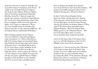 γαῖαν ὁμοῦ καὶ πόντον· ὀρώρει δ' οὐρανόθεν νύξ.
αἱ μὲν ἔπειτ' ἐφέροντ' ἐπικάρσιαι, ἱστία δέ σφιν 70
τριχθά τε καὶ τετραχθὰ διέσχισεν ἲς ἀνέμοιο.
καὶ τὰ μὲν ἐς νῆας κάθεμεν, δείσαντες ὄλεθρον,
αὐτὰς δ' ἐσσυμένως προερέσσαμεν ἤπειρόνδε.
ἔνθα δύω νύκτας δύο τ' ἤματα συννεχὲς αἰεὶ
κείμεθ', ὁμοῦ καμάτῳ τε καὶ ἄλγεσι θυμὸν ἔδοντες.
ἀλλ' ὅτε δὴ τρίτον ἦμαρ ἐϋπλόκαμος τέλεσ' Ἠώς,
ἱστοὺς στησάμενοι ἀνά θ' ἱστία λεύκ' ἐρύσαντες
ἥμεθα· τὰς δ' ἄνεμός τε κυβερνῆταί τ' ἴθυνον.
καί νύ κεν ἀσκηθὴς ἱκόμην ἐς πατρίδα γαῖαν,
ἀλλά με κῦμα ῥόος τε περιγνάμπτοντα Μάλειαν 80
καὶ βορέης ἀπέωσε, παρέπλαγξεν δὲ Κυθήρων.
ἔνθεν δ' ἐννῆμαρ φερόμην ὀλοοῖσ' ἀνέμοισι
πόντον ἐπ' ἰχθυόεντα· ἀτὰρ δεκάτῃ ἐπέβημεν
γαίης Λωτοφάγων, οἵ τ' ἄνθινον εἶδαρ ἔδουσιν.
ἔνθα δ' ἐπ' ἠπείρου βῆμεν καὶ ἀφυσσάμεθ' ὕδωρ,
αἶψα δὲ δεῖπνον ἕλοντο θοῇς παρὰ νηυσὶν ἑταῖροι.
αὐτὰρ ἐπεὶ σίτοιό τ' ἐπασσάμεθ' ἠδὲ ποτῆτος,
δὴ τότ' ἐγὼν ἑτάρους προΐην πεύθεσθαι ἰόντας,
οἵ τινες ἀνέρες εἶεν ἐπὶ χθονὶ σῖτον ἔδοντες,
ἄνδρε δύω κρίνας, τρίτατον κήρυχ' ἅμ' ὀπάσσας. 90
οἱ δ' αἶψ' οἰχόμενοι μίγεν ἀνδράσι Λωτοφάγοισιν·
οὐδ' ἄρα Λωτοφάγοι μήδονθ' ἑτάροισιν ὄλεθρον
ἡμετέροισ', ἀλλά σφι δόσαν λωτοῖο πάσασθαι.
τῶν δ' ὅς τις λωτοῖο φάγοι μελιηδέα καρπόν,
176
δαιτί τε τέρπηται καὶ ἀοιδῆς ὕμνον ἀκούων.
καί οἱ ἐγὼ τόδ' ἄλεισον ἐμὸν περικαλλὲς ὀπάσσω, 430
χρύσεον, ὄφρ' ἐμέθεν μεμνημένος ἤματα πάντα
σπένδῃ ἐνὶ μεγάρῳ Διί τ' ἄλλοισίν τε θεοῖσιν.»
ὣς ἔφατ', Ἀρήτη δὲ μετὰ δμῳῇσιν ἔειπεν
ἀμφὶ πυρὶ στῆσαι τρίποδα μέγαν ὅττι τάχιστα.
αἱ δὲ λοετροχόον τρίποδ' ἵστασαν ἐν πυρὶ κηλέῳ,
ἐν δ' ἄρ' ὕδωρ ἔχεον, ὑπὸ δὲ ξύλα δαῖον ἑλοῦσαι.
γάστρην μὲν τρίποδος πῦρ ἄμφεπε, θέρμετο δ' ὕδωρ·
τόφρα δ' ἄρ' Ἀρήτη ξείνῳ περικαλλέα χηλὸν
ἐξέφερεν θαλάμοιο, τίθει δ' ἐνὶ κάλλιμα δῶρα,
ἐσθῆτα χρυσόν τε, τά οἱ Φαίηκες ἔδωκαν· 440
ἐν δ' αὐτὴ φᾶρος θῆκεν καλόν τε χιτῶνα
καί μιν φωνήσασ' ἔπεα πτερόεντα προσηύδα·
«αὐτὸς νῦν ἴδε πῶμα, θοῶς δ' ἐπὶ δεσμὸν ἴηλον,
μή τίς τοι καθ' ὁδὸν δηλήσεται, ὁππότ' ἂν αὖτε
εὕδῃσθα γλυκὺν ὕπνον ἐὼν ἐν νηῒ μελαίνῃ.»
αὐτὰρ ἐπεὶ τό γ' ἄκουσε πολύτλας δῖος Ὀδυσσεύς,
αὐτίκ' ἐπήρτυε πῶμα, θοῶς δ' ἐπὶ δεσμὸν ἴηλε
ποικίλον, ὅν ποτέ μιν δέδαε φρεσὶ πότνια Κίρκη.
αὐτόδιον δ' ἄρα μιν ταμίη λούσασθαι ἀνώγει
ἔς ῥ' ἀσάμινθον βάνθ'· ὁ δ' ἄρ' ἀσπασίως ἴδε θυμῷ 450
θερμὰ λοέτρ', ἐπεὶ οὔ τι κομιζόμενός γε θάμιζεν,
ἐπεὶ δὴ λίπε δῶμα Καλυψοῦς ἠϋκόμοιο·
165
 