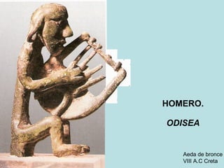 HOMERO. ODISEA Aeda de bronce VIII A.C Creta 