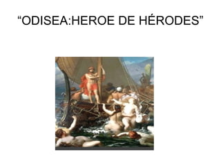 “ODISEA:HEROE DE HÉRODES” 