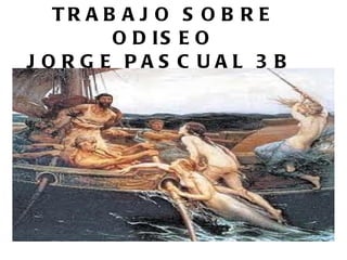 TRABAJO SOBRE ODISEO JORGE PASCUAL 3B  