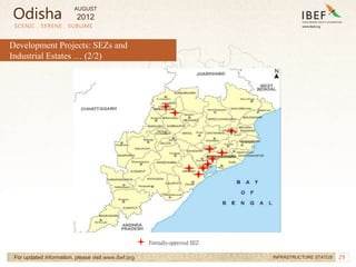 29
SCENIC . SERENE . SUBLIME
For updated information, please visit www.ibef.org INFRASTRUCTURE STATUS
Development Projects: SEZs and
Industrial Estates … (2/2)
Formally-approved SEZ
Odisha
AUGUST
2012
 