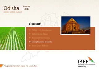 51
SCENIC . SERENE . SUBLIME
Contents
 Odisha – An Introduction
 Infrastructure Status
 Business Opportunities
 Doing Business in Odisha
 State Acts & Policies
For updated information, please visit www.ibef.org
Odisha
AUGUST
2012
 