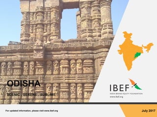 For updated information, please visit www.ibef.org July 2017
ODISHA
SCENIC . SERENE . SUBLIME
 