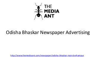Odisha Bhaskar Newspaper Advertising
http://www.themediaant.com/newspaper/odisha-bhaskar-main-berhampur
 