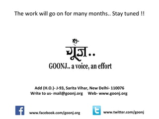 The work will go on for many months.. Stay tuned !! 
Add (H.O.)- J-93, Sarita Vihar, New Delhi- 110076 
Write to us- mail@goonj.org Web- www.goonj.org 
www.facebook.com/goonj.org www.twitter.com/goonj 
