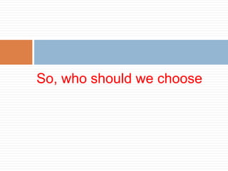 So, who should we choose
 