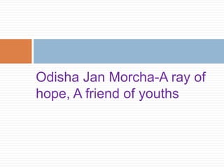 Odisha Jan Morcha-A ray of
hope, A friend of youths
 