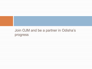 Join OJM and be a partner in Odisha’s
progress
 