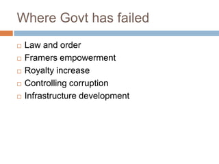 Where Govt has failed
 Law and order
 Framers empowerment
 Royalty increase
 Controlling corruption
 Infrastructure development
 