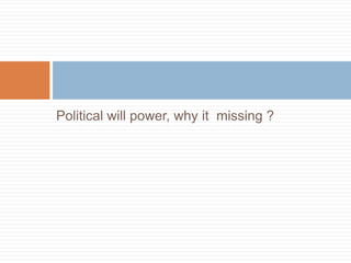 Political will power, why it missing ?
 