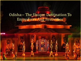 Odisha:– The Unique Destination To
Enjoy Fairs And Festivities
 