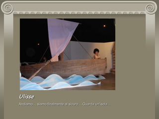 UlisseAndiamo… siamo finalmente al sicuro …Guarda un'isola…