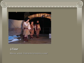 UlisseMarinai, soldati, finalmente torneremo a casa!