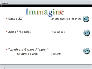  Ulisse 31 anime franco-nipponico
 Age of Mitology videogioco
 Topolino e Gambadilegno in
«La lunga fuga» fumetto
Odissea Pop
3)
Immagine
 