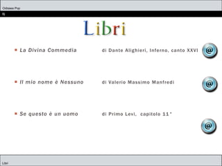 La Divina Commedia di Dante Alighieri, Inferno, canto XXVI
 Il mio nome è Nessuno di Valerio Massimo Manfredi
 Se questo è un uomo di Primo Levi, capitolo 11°
Odissea Pop
5)
Libri
 