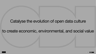 Catalyse the evolution of open data culture

to create economic, environmental, and social value
 