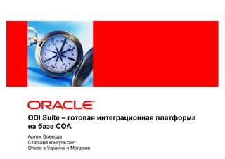 <Insert Picture Here>




ODI Suite – готовая интеграционная платформа
на базе СОА
Артем Воевода
Старший консультант
Oracle в Украине и Молдове
 