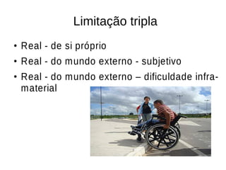 Limitação tripla 
● Real - de si próprio 
● Real - do mundo externo - subjetivo 
● Real - do mundo externo – dificuldade infra-material 
 