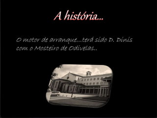 O motor de arranque…terá sido D. Dinis
com o Mosteiro de Odivelas..
 