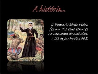 O Padre António Vieira
fez um dos seus sermões
no Convento de Odivelas,
a 22 de Junho de 1668.
 