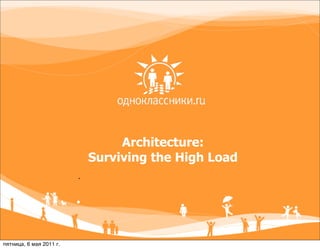 Architecture:
                             Surviving the High Load
                         .




пятница, 6 мая 2011 г.
 