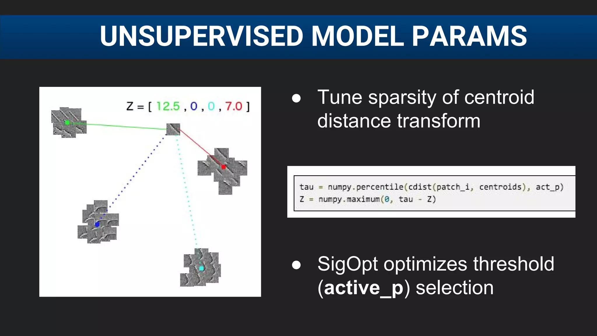 ● Tune sparsity of centroid
distance transform
● SigOpt optimizes threshold
(active_p) selection
UNSUPERVISED MODEL PARAMS
 