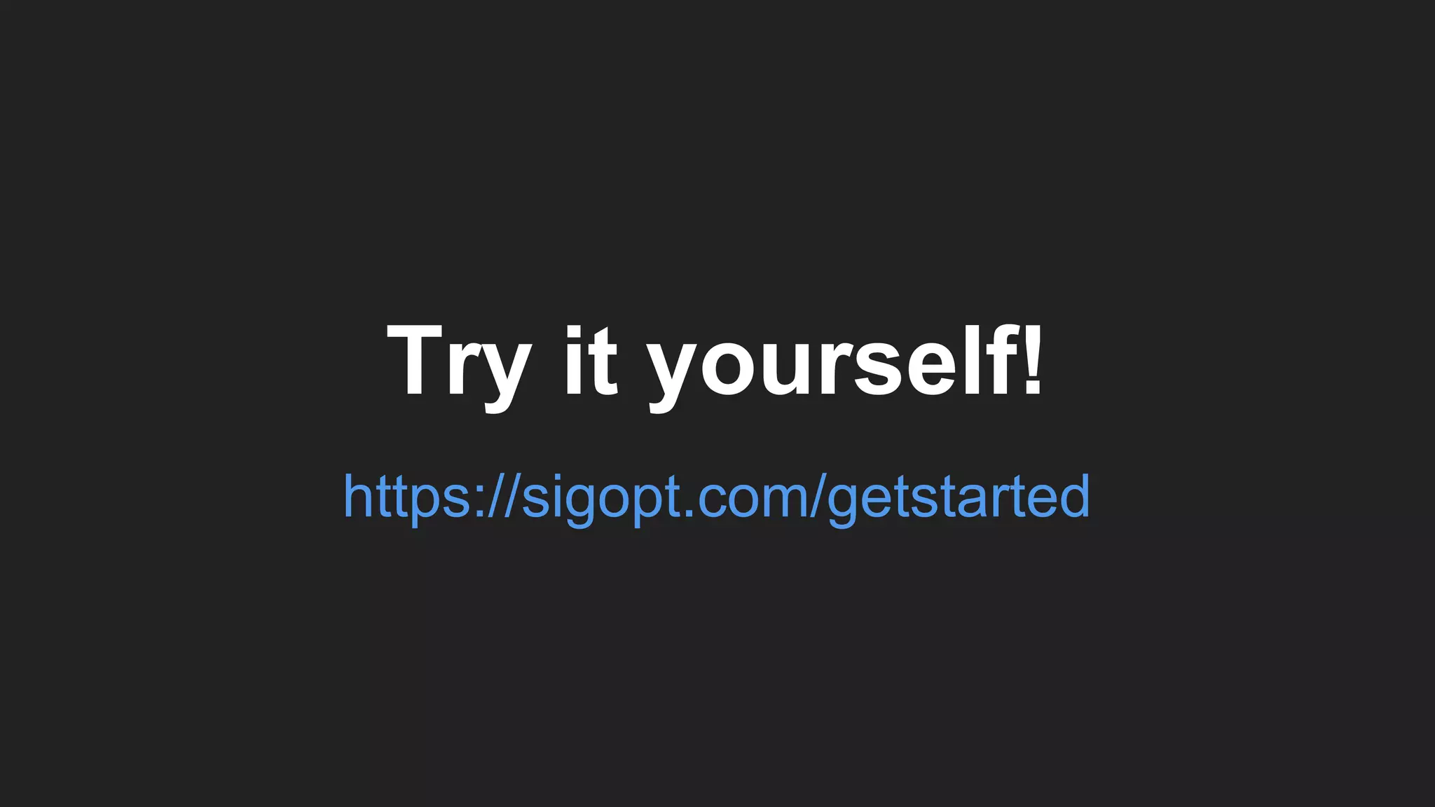 https://sigopt.com/getstarted
Try it yourself!
 