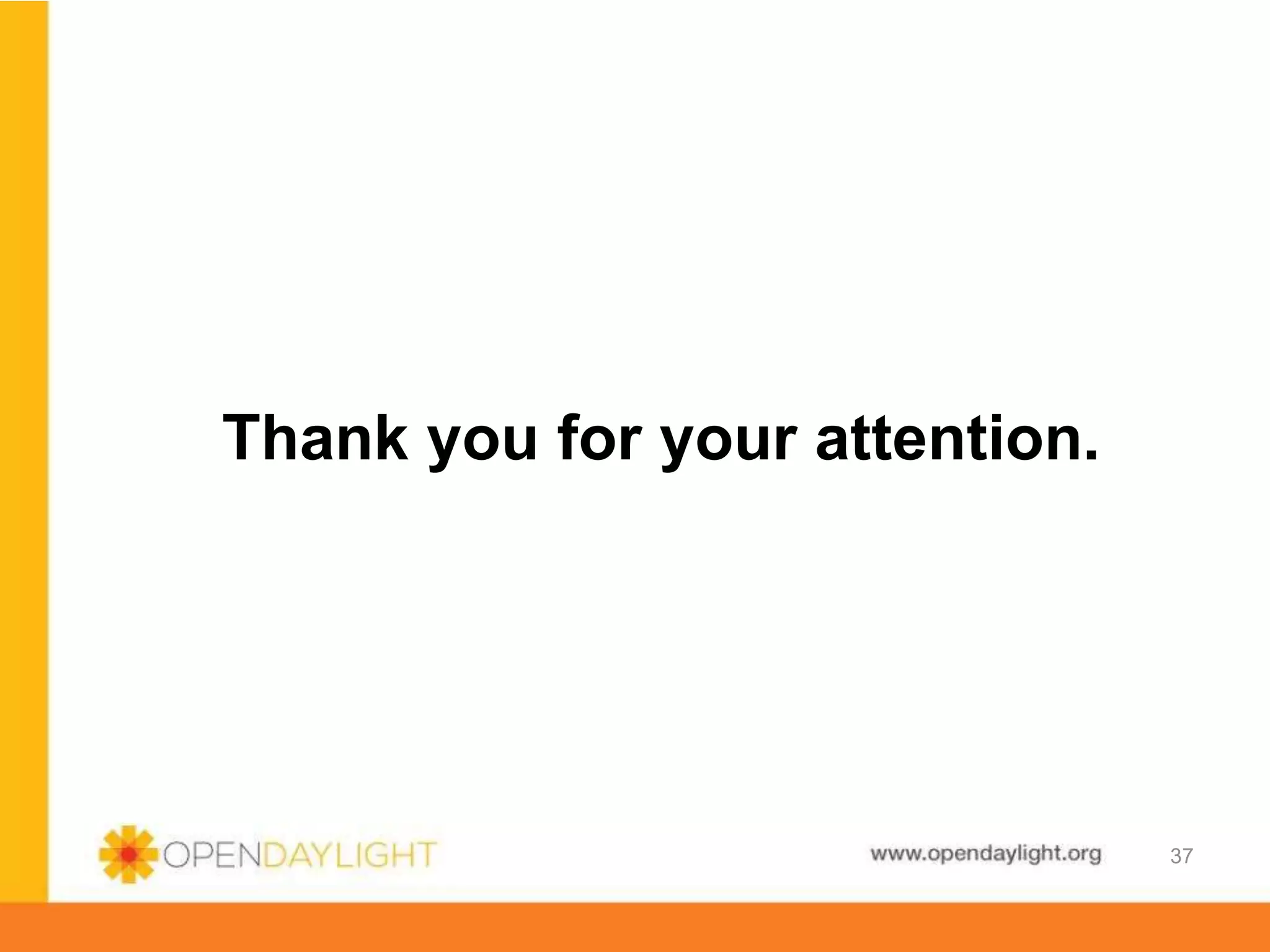 www.opendaylight.org
Thank you for your attention.
37
 