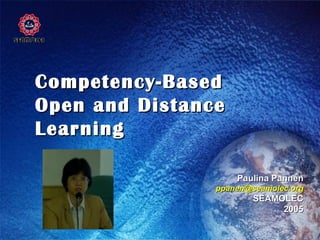 Competency-Based  Open and Distance Learning Paulina Pannen [email_address] SEAMOLEC 2005 