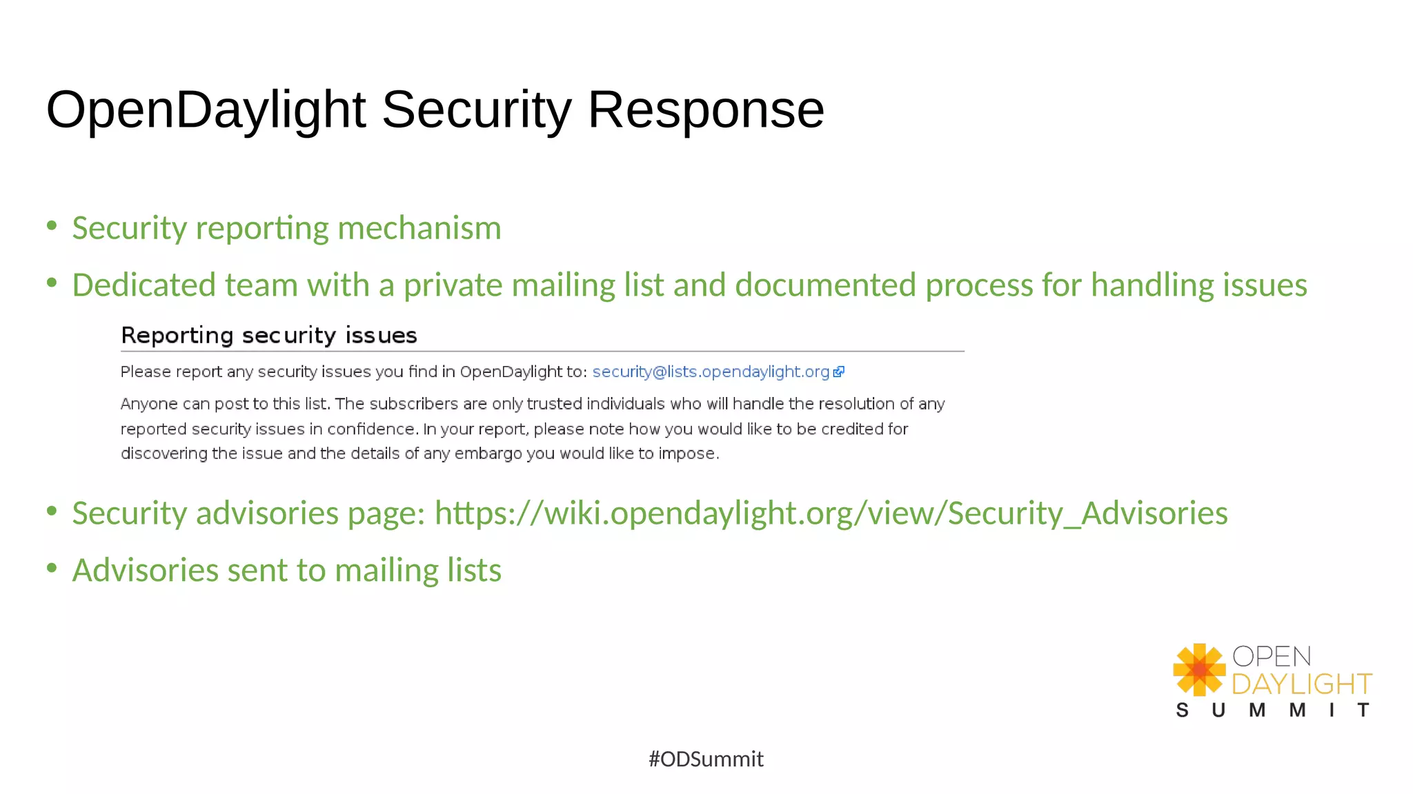OpenDaylight Security Response
• Security reporting mechanism
• Dedicated team with a private mailing list and documented process for handling issues
• Security advisories page: https://wiki.opendaylight.org/view/Security_Advisories
• Advisories sent to mailing lists
#ODSummit
 