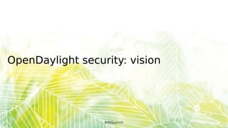 OpenDaylight security: vision
#ODSummit
 
