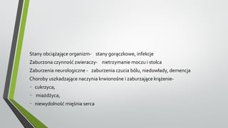 Stany obciążające organizm- stany gorączkowe, infekcje
Zaburzona czynność zwieraczy- nietrzymanie moczu i stolca
Zaburzenia neurologiczne - zaburzenia czucia bólu, niedowłady, demencja
Choroby uszkadzające naczynia krwionośne i zaburzające krążenie-
- cukrzyca,
- miażdżyca,
- niewydolność mięśnia serca
 