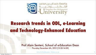 School of e-Education - hbmeu.ac.ae
Prof Alain Senteni, School of e-Education Dean
Thursday December 6th, 2012 [13:00-14:00]
1
Research trends in ODL, e-Learning
and Technology-Enhanced Education
Thursday, December 6, 12
 