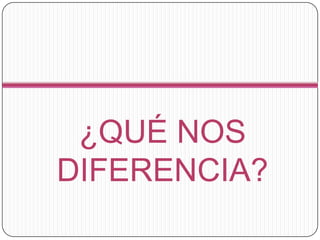 ¿QUÉ NOS DIFERENCIA?