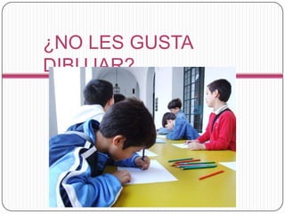 ¿NO LES GUSTA DIBUJAR?