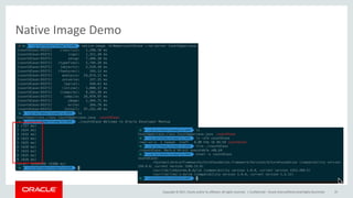 Copyright	©	2017, Oracle	and/or	its	affiliates.	All	rights	reserved.		|
Native	Image	Demo
Confidential	– Oracle	Internal/Restricted/Highly	Restricted 65
 
