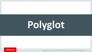 Copyright	©	2017, Oracle	and/or	its	affiliates.	All	rights	reserved.		| Confidential	– Oracle	Internal/Restricted/Highly	Restricted 73
Polyglot
 