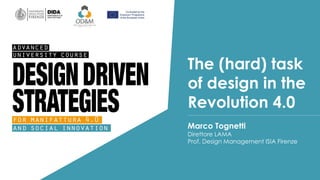 The (hard) task
of design in the
Revolution 4.0
Marco Tognetti
Direttore LAMA
Prof. Design Management ISIA Firenze
 
