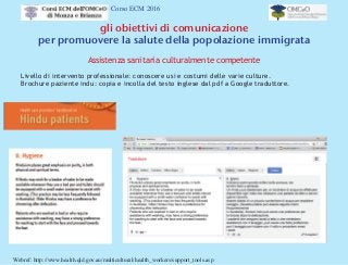 Corso ECM 2016
gli obiettivi di comunicazione
per promuovere la salute della popolazione immigrata
Assistenza sanitaria cu...