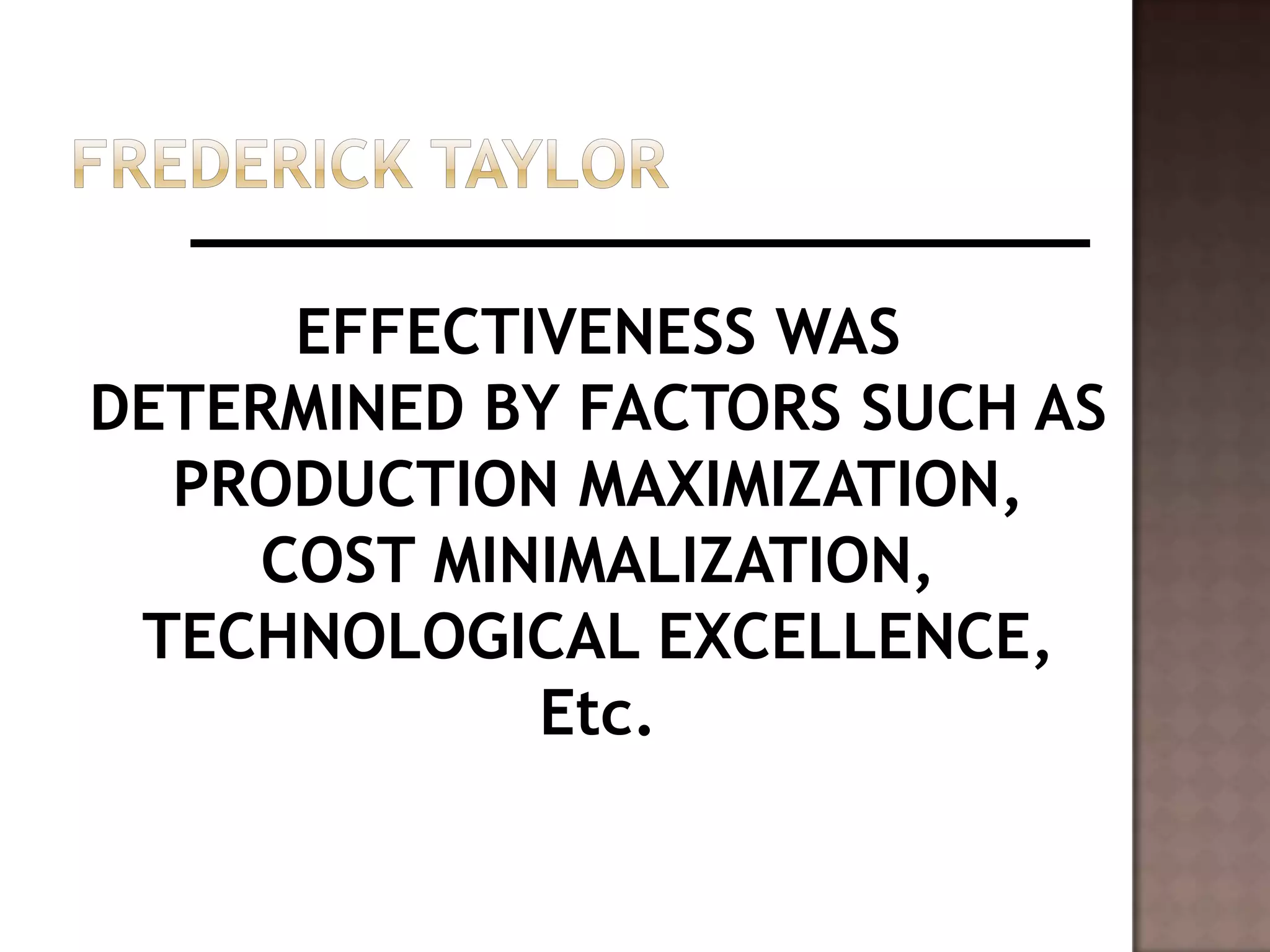 EFFECTIVENESS WAS
DETERMINED BY FACTORS SUCH AS
  PRODUCTION MAXIMIZATION,
    COST MINIMALIZATION,
 TECHNOLOGICAL EXCELLENCE,
            Etc.
 