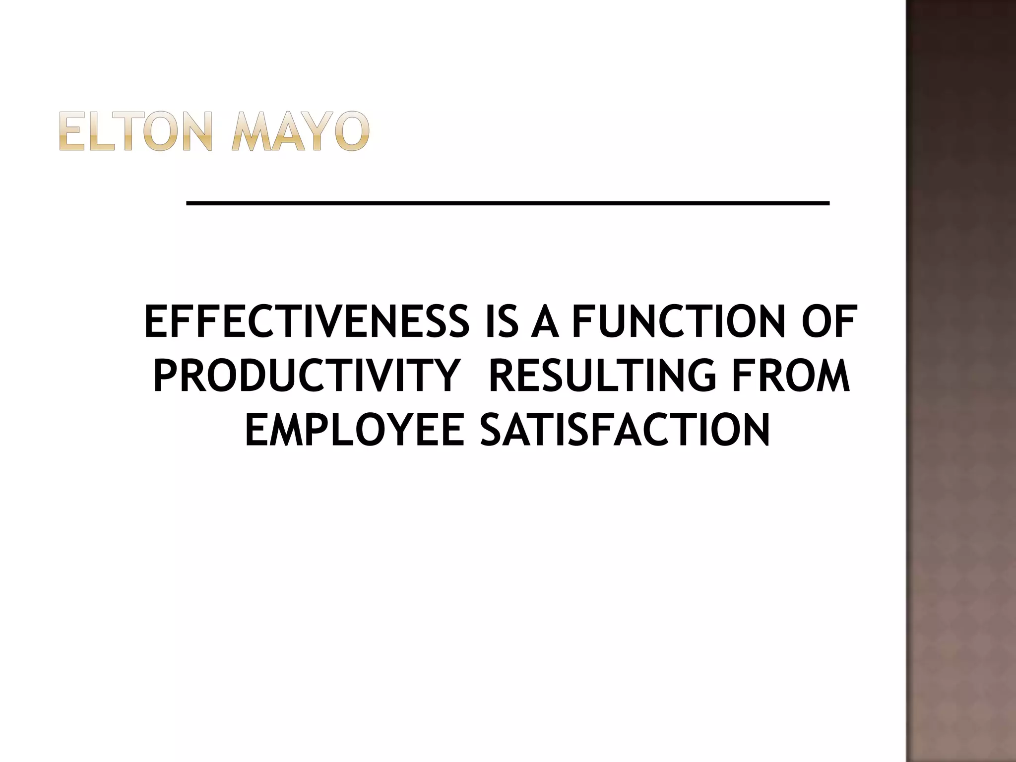 EFFECTIVENESS IS A FUNCTION OF
PRODUCTIVITY RESULTING FROM
    EMPLOYEE SATISFACTION
 