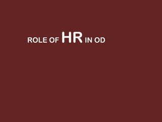 ROLE OF

HR IN OD

 