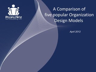 A Comparison of
five popular Organization
      Design Models

            April 2012
 