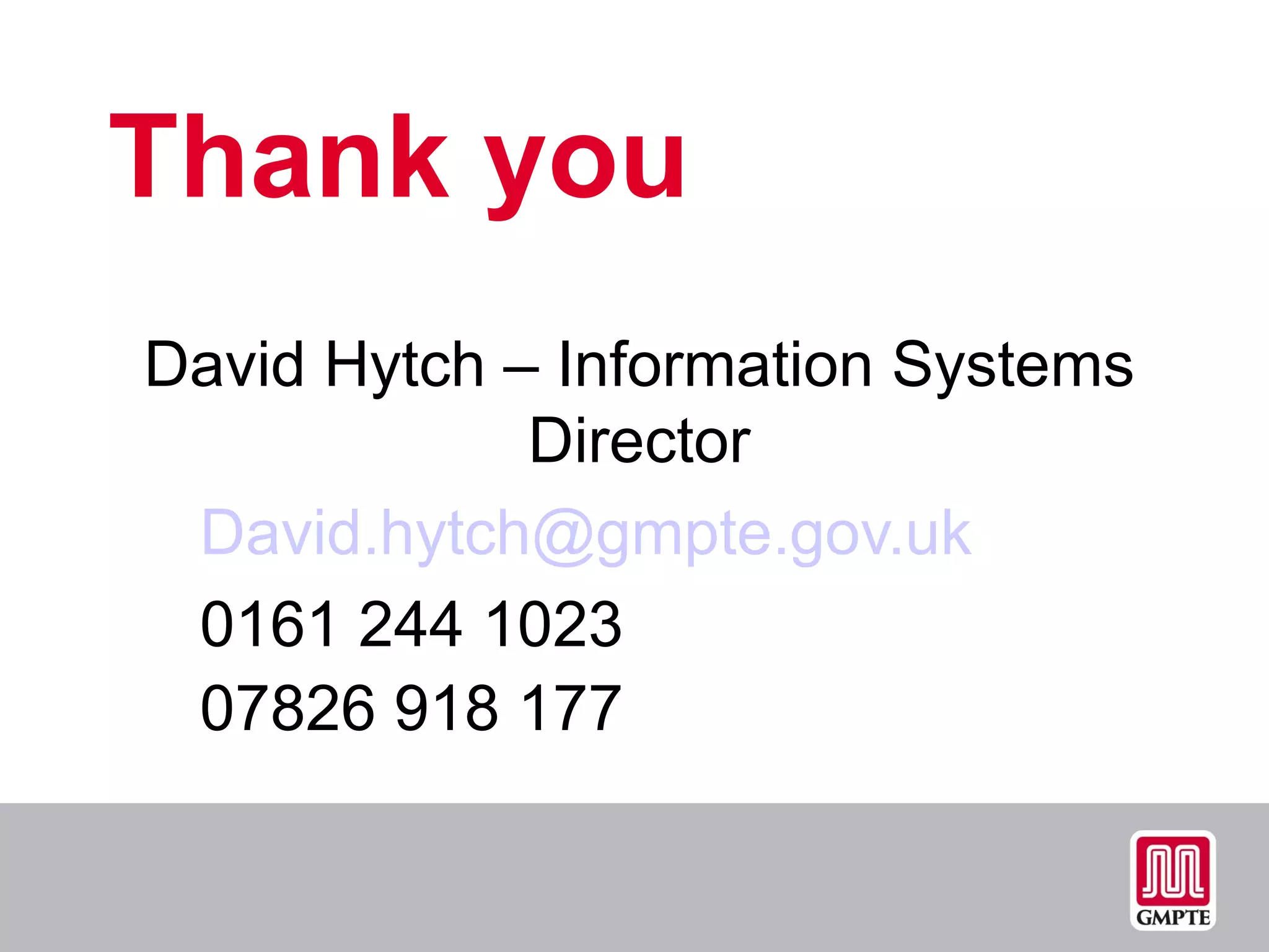 Thank you  David Hytch – Information Systems Director [email_address]   0161 244 1023 07826 918 177 